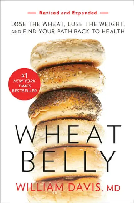 Wheat Belly, Revised and Updated Edition: Lose the Wheat, Lose the Weight, and Find Your Path Back to Health by William Davis