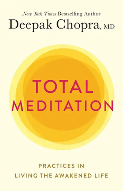 Total Meditation: Practices in Living the Awakened Life by Deepak Chopra