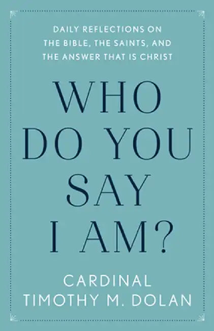 Who Do You Say I Am?: Daily Reflections on the Bible, the Saints, and the Answer That Is Christ by Timothy M. Dolan