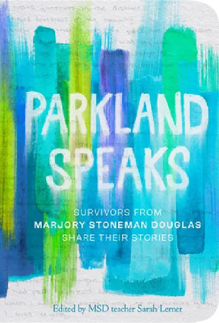 Parkland Speaks: Voices Beyond the Headline by Stoneman Douglas Students
