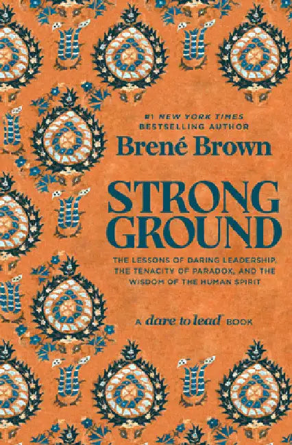 Strong Ground: The Lessons of Daring Leadership, the Tenacity of Paradox, and the Wisdom of the Human Spirit by BrenÃ© Brown