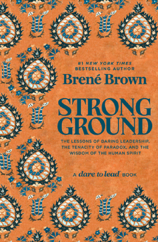Strong Ground: The Lessons of Daring Leadership, the Tenacity of Paradox, and the Wisdom of the Human Spirit by Brené Brown