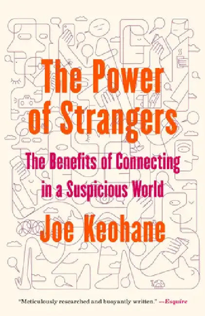 The Power of Strangers: The Benefits of Connecting in a Suspicious World by Joe Keohane