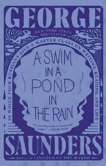 A Swim in a Pond in the Rain: In Which Four Russians Give a Master Class on Writing, Reading, and Life by George Saunders