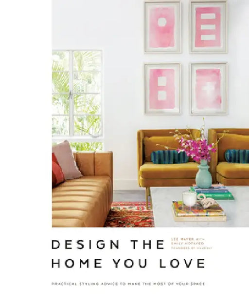 Design the Home You Love: Ideas, Inspiration, and Practical Advice for Developing Your Personal Style by Emily Motayed