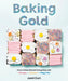Baking Gold: How to Bake (Almost) Everything with 3 Doughs, 2 Batters, and 1 Magic Mix by Jami Curl