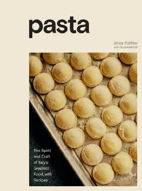 Pasta: The Spirit and Craft of Italy's Greatest Food, with Recipes [a Cookbook] by Missy Robbins