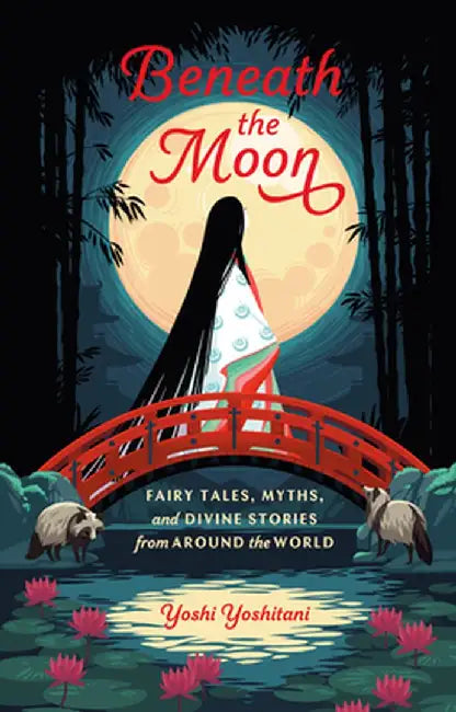 Beneath the Moon: Myths, Legends, and Fables from Around the World by Yoshi Yoshitani