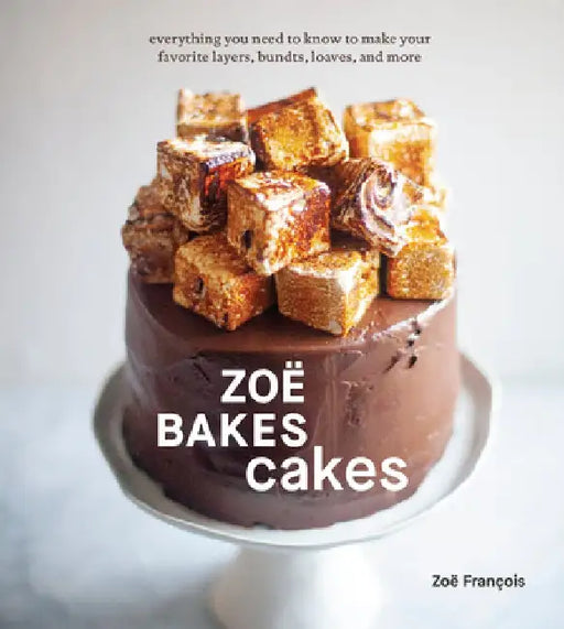 Zoë Bakes Cakes: Everything You Need to Know to Make Your Favorite Layers, Bundts, Loaves, and More [a Cookbook] by Zoë François