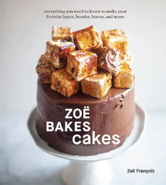 Zoë Bakes Cakes: Everything You Need to Know to Make Your Favorite Layers, Bundts, Loaves, and More [a Cookbook] by Zoë François