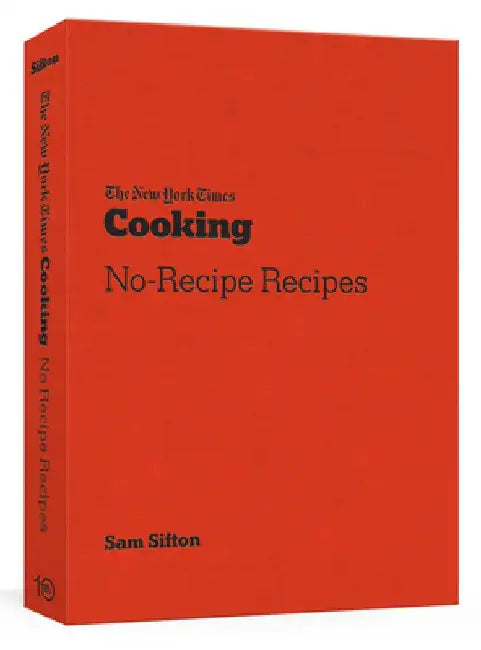 The New York Times Cooking No Recipe Recipes by Sam Sifton