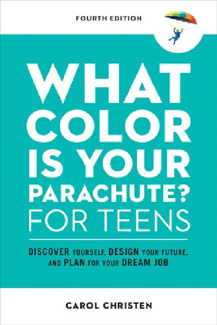 What Color Is Your Parachute? for Teens, Fourth Edition: Discover Yourself, Design Your Future, and Plan for Your Dream Job by Carol Christen