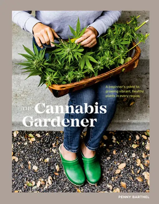 The Cannabis Gardener: A Beginner's Guide to Growing Vibrant, Healthy Plants in Every Region by Penny Barthel
