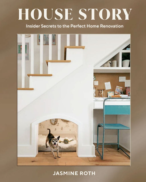House Story: Insider Secrets to the Perfect Home Renovation by Jasmine Roth