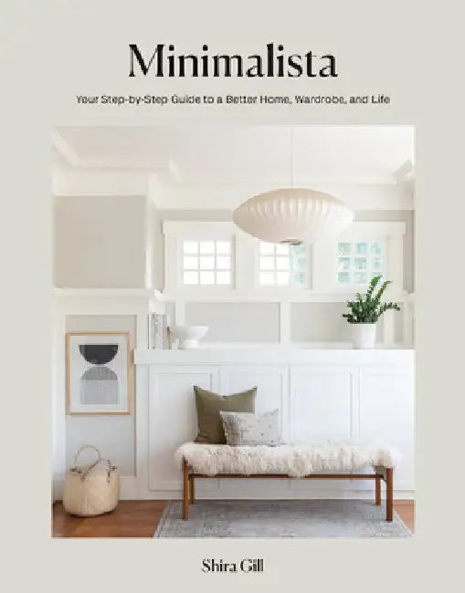 Minimalista: Your Step-By-Step Guide to a Better Home, Wardrobe, and Life by Shira Gill