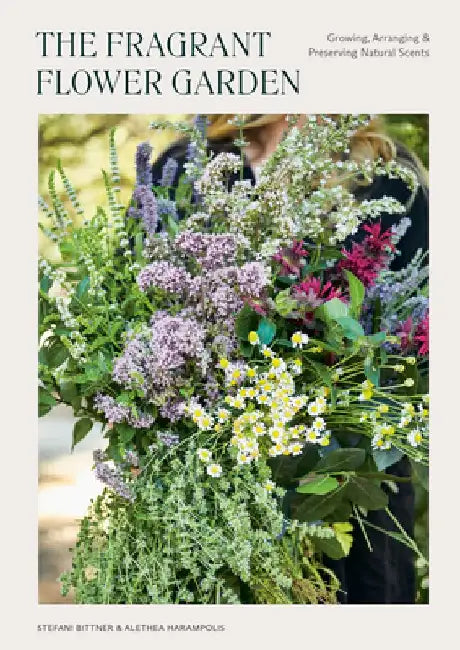 The Fragrant Flower Garden: Growing, Arranging, and Preserving Natural Scents by Stefani Bittner