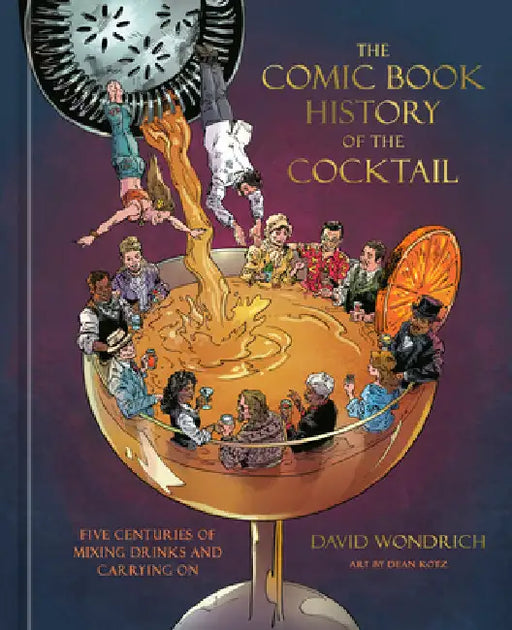 The Comic Book History of the Cocktail: Five Centuries of Mixing Drinks and Carrying on by David Wondrich