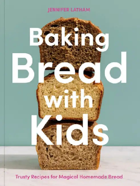 Baking Bread with Kids: The Science and Fun of Bread Baking [A Baking Book] by Jennifer Latham