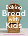 Baking Bread with Kids: The Science and Fun of Bread Baking [A Baking Book] by Jennifer Latham