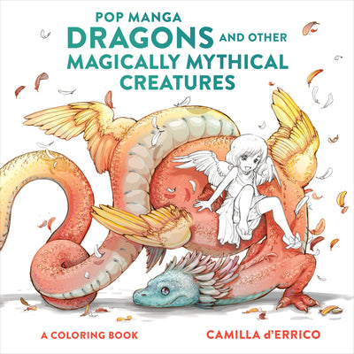 Pop Manga Dragons and Other Magically Mythical Creatures: A Coloring Book by Camilla D'Errico