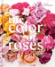 The Color of Roses: A Curated Spectrum of 300 Blooms by Danielle Dall'armi Hahn