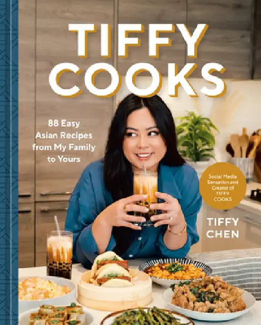 Tiffy Cooks: 88 Easy Asian Recipes from My Family to Yours by Tiffy Chen