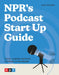 Npr's Podcast Start Up Guide: Create, Launch, and Grow a Podcast on Any Budget by Glen Weldon