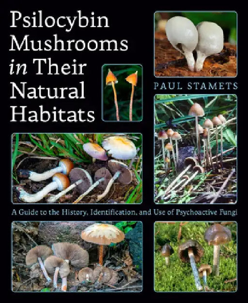 Psilocybin Mushrooms in Their Natural Habitats: A Guide to the History, Identification, and Use of Psychoactive Fungi by Paul Stamets