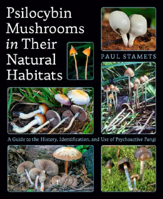 Psilocybin Mushrooms in Their Natural Habitats: A Guide to the History, Identification, and Use of Psychoactive Fungi by Paul Stamets