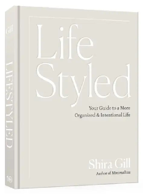Lifestyled: Your Guide to a More Organized and Intentional Life by Shira Gill
