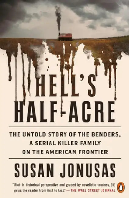 Hell's Half-Acre: The Untold Story of the Benders, a Serial Killer Family on the American Frontier by Susan Jonusas