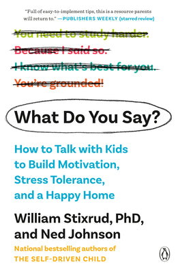 What Do You Say?: How to Talk with Kids to Build Motivation, Stress Tolerance, and a Happy Home by William Stixrud