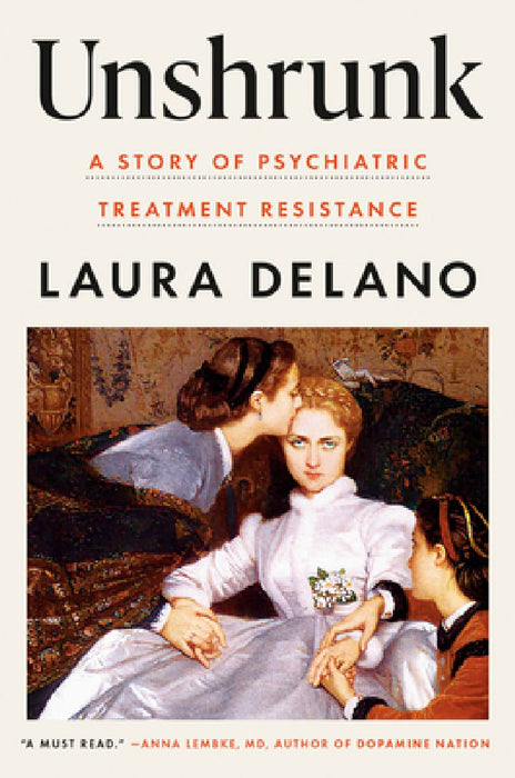 Unshrunk: A Story of Psychiatric Treatment Resistance by Laura Delano