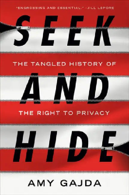 Seek and Hide: The Tangled History of the Right to Privacy by Amy Gajda