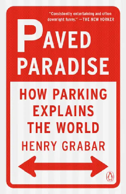 Paved Paradise: How Parking Explains the World by Henry Grabar