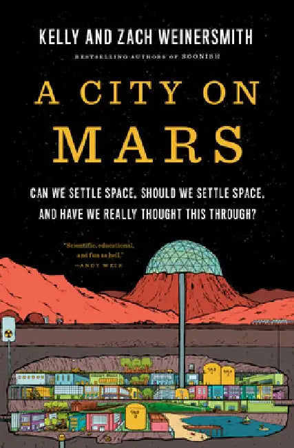 A City on Mars: Can We Settle Space, Should We Settle Space, and Have We Really Thought This Through? by Kelly Weinersmith