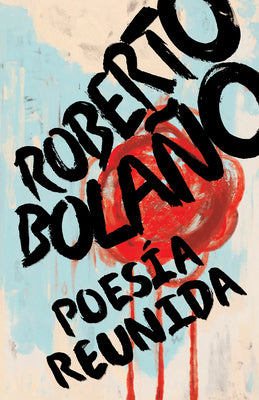 Poesía Reunida by Roberto Bolano