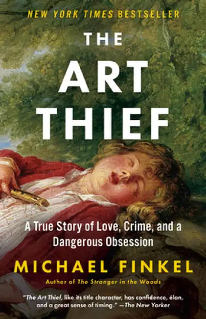 The Art Thief: A True Story of Love, Crime, and a Dangerous Obsession by Michael Finkel