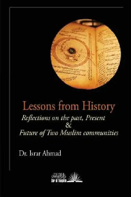 Lessons from History: Reflections on the Past, Present & Future of Two Muslim communities by Israr Ahmad