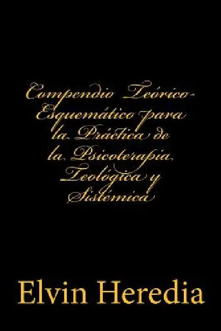 Compendio Teorico-Esquematico para la Practica de la Psicoterapia Teologica y Sistemica by Elvin Heredia