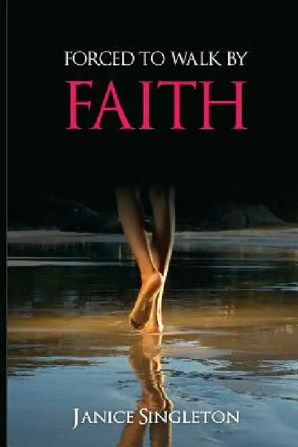 Forced To Walk By Faith by Janice Singleton