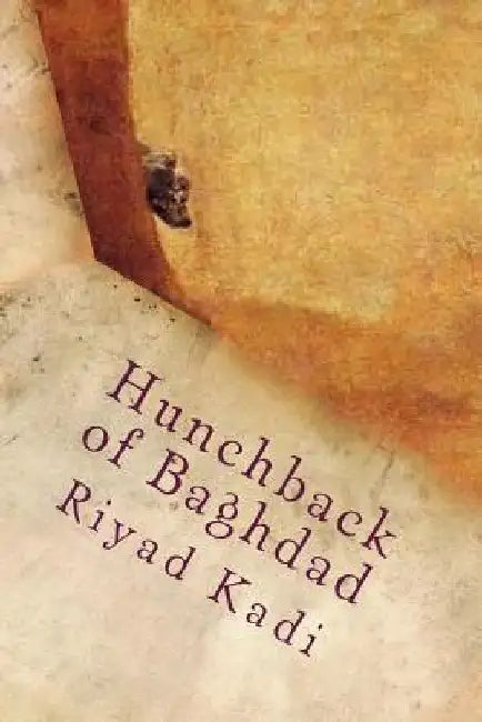 Hunchback of Baghdad: Novel by Riyad Al Kadi