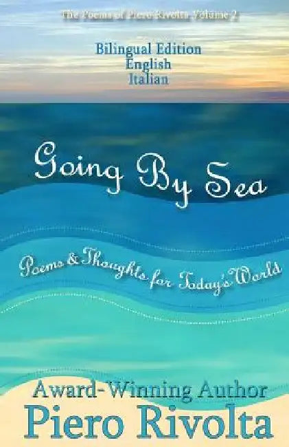Going By Sea: Poems & Thoughts for Today's World - The Poems of Piero Rivolta Book 2 - Bilingual Edition (Italian/English) by Piero Rivolta