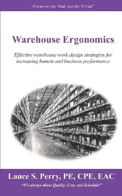 Warehouse Ergonomics: Effective warehouse work design strategies for increasing human and business performance by Lance S. Perry Pe Cpe
