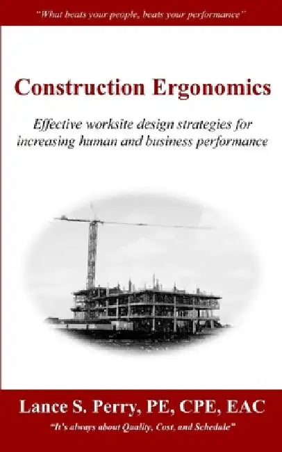 Construction Ergonomics: Effective worksite design strategies for increasing human and business performance by Lance S. Perry Pe Cpe