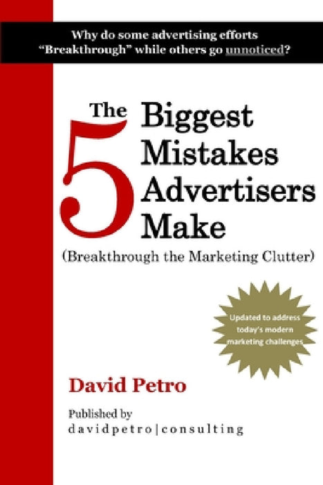 The 5 Biggest Mistakes Advertisers Make: Breakthrough the Marketing Clutter by David a. Petro