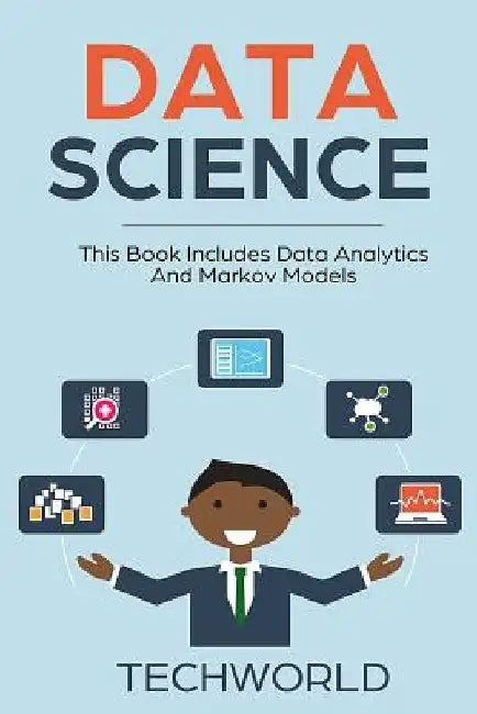 Data Science: 2 Books - Data Analytics For Beginners And Markov Models by Tech World