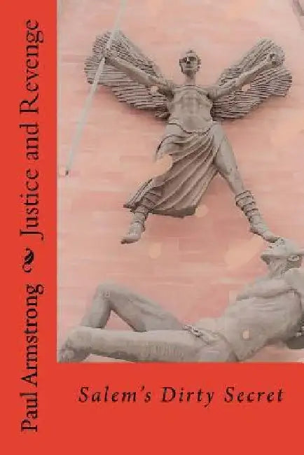 Justice and Revenge: Salem's Dirty Secret by Paul Armstrong