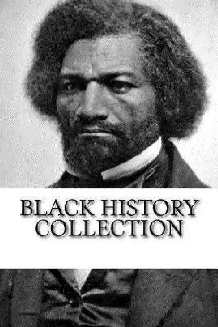 Black History Collection: Narrative of the Life of Frederick Douglass, Up from Slavery, and The Souls of Black Folk by Booker T. Washington