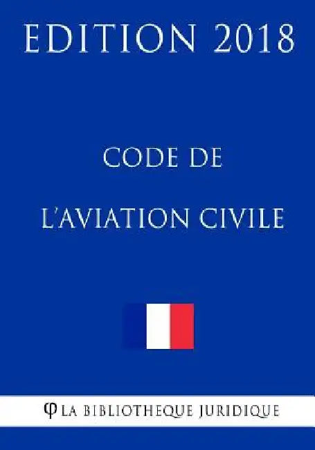 Code de l'aviation civile: Edition 2018 by La Bibliotheque Juridique